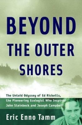 Beyond the Outer Shores: The Untold Odyssey of Ed Ricketts, the Pioneering Ecol