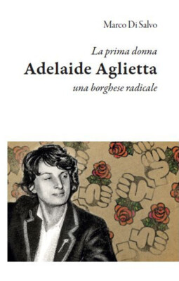 La prima donna: Adelaide Aglietta, una borghese radicale - Di Salvo Marco