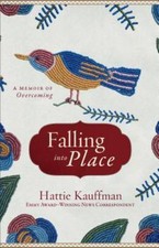 Falling Into Place: A Memoir of Overcoming by Kauffman, Hattie