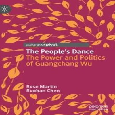 The People's Dance The Power and Politics of Guangchang Wu Rose M