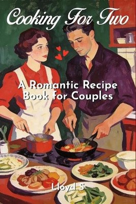 Cooking for Two: A Romantic Recipe Book for Couples by Lloyd S. Paperback Book