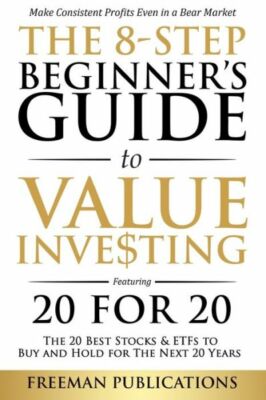 The 8-Step Beginner's Guide To Value Investing: Featuring 20 For 20 - The 2...