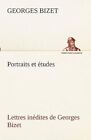 Portraits Et Etudes; Lettres Inedites de Georges Bizet by Georges Bizet (Paperback / softback, 2012)