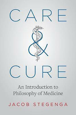 Care and Cure: An Introduction to Philosophy of Medicine by Jacob Stegenga NEW - Image 2