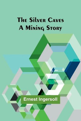 The Silver Caves | A Mining Story | Ernest Ingersoll | Taschenbuch | Englisch