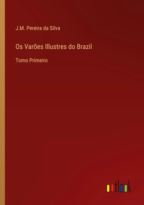 J. M. Pereira Da Silva | Os Varões Illustres do Brazil | Taschenbuch (2022)