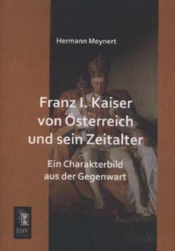 Thumbnail - Franz I. Kaiser Von Österreich Und Sein Zeitalter Ein Charakterbild