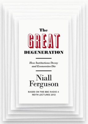 The Great Degeneration. By Niall Ferguson