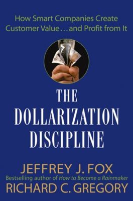 The Dollarization Discipline : How Smart Companies Create Custome