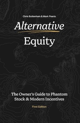 Alternative Equity: The Owner s Guide to Phantom Stock & Modern Incentives