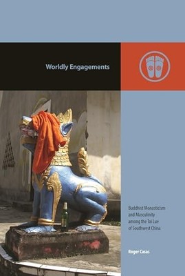 Worldly Engagements: Buddhist Monasticism and Masculinity Among the Tai Lue of