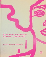 Giovanni Maranghi. Il rosa fiorentino. Ediz. italiana, inglese e