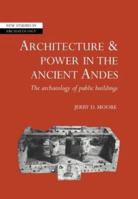 Architecture And Power in the Ancient Andes : The Archaeology of Public Build...