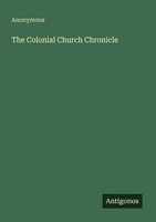 The Colonial Church Chronicle Anonymous