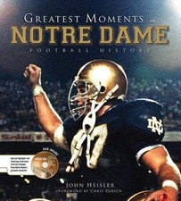 GREATEST MOMENTS IN NOTRE DAME FOOTBALL HISTORY By John Heisler & Chris Zorich