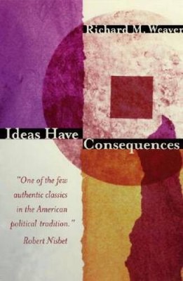 Ideas Have Consequences - Paperback By Weaver, Richard M. - VERY GOOD