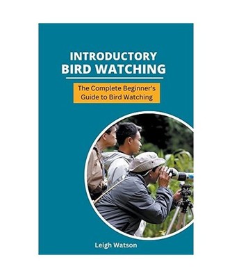 Introductory Bird Watching - The Complete Beginner's Guide to Bird Watching, Wat