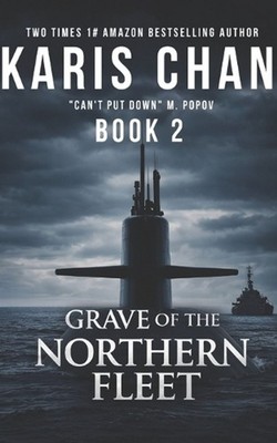 Grave of the Northern Fleet Book 2: A Submarine Thriller by Karis Chan Paperback