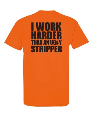 I Work Harder Than an Ugly Stripper Funny FRONT & BACK Unisex Tee Shirt 005