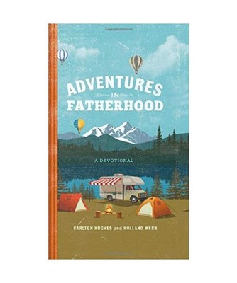 Adventures in Fatherhood: A Devotional, Holland Webb, Carlton Hughes