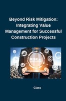 Beyond Risk Mitigation: Integrating Value Management For Successful Construction