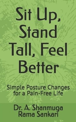 Sit Up, Stand Tall, Feel Better: Simple Posture Changes for a Pain-Free Life by 