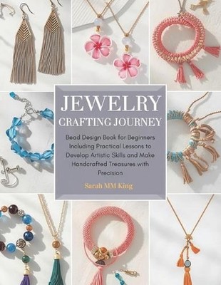 Jewelry Crafting Journey: Bead Design Book for Beginners Including Practical Les