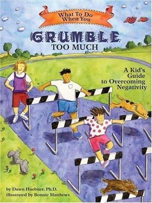 What to Do When You Grumble Too Much: A Kid's Guide to Overcoming Negativity