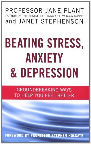 Beating Stress, Anxiety And Depression: Groundbreaking ways to help you feel .
