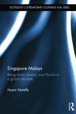 Singapore Malays : Being Ethnic Minority and Muslim in a Global City-State, P...