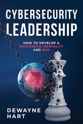 Cybersecurity Leadership: How to Develop a Successful Mentality and Win by Deway