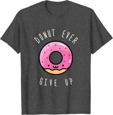 Donut Ever Give Up Tshirt Gift Funny Food Pun Men Women Kids