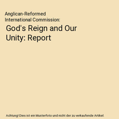 God's Reign and Our Unity: Report, Anglican-Reformed International Commission