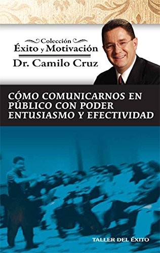 Cómo Comunicarnos en público con po..., Dr. Camilo Cruz