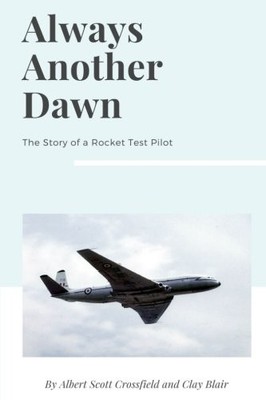ALWAYS ANOTHER DAWN: THE STORY OF A ROCKET TEST PILOT By Albert Scott Crossfield