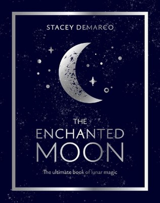 The Enchanted Moon: The Ultimate Book of Lunar Magic by Stacey Demarco Hardcover