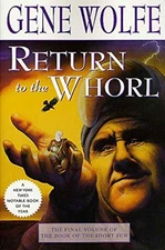 Return to the Whorl : The Final Volume of 'the Book of the Short Sun' by Gene...