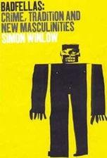 Badfellas: Crime, Tradition and New Masculinities by Simon Winlow: New