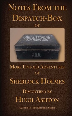 Notes From the Dispatch Box of John H Watson, MD: More Untold Ad