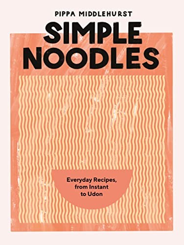 Simple Noodles: Everyday Recipes Using Packet Noodles: Everyday