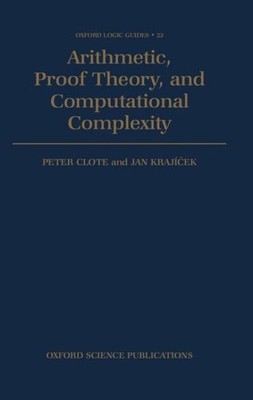 Arithmetic, Proof Theory, and Computational Complexity, Hardcover by Clote, P...