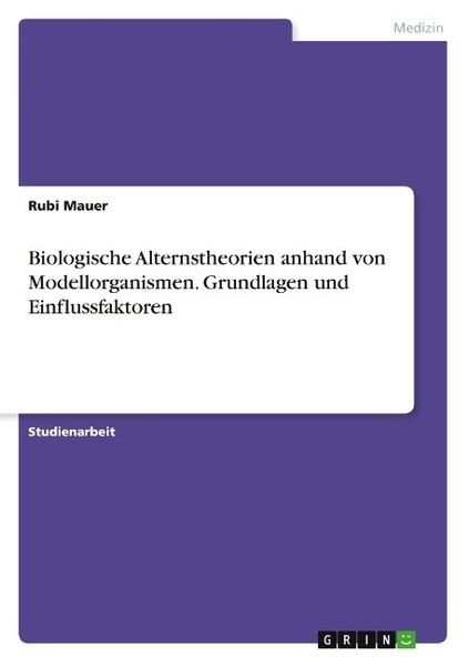 Biologische Alternstheorien Anhand Von Modellorganismen. Grundlagen Und Einfluss-image