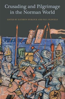 Kathryn Hurlock Crusading and Pilgrimage in the Norman World (Hardback)
