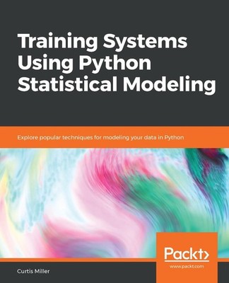 Training Systems Using Python Statistical Modeling: Explore popular techniques f