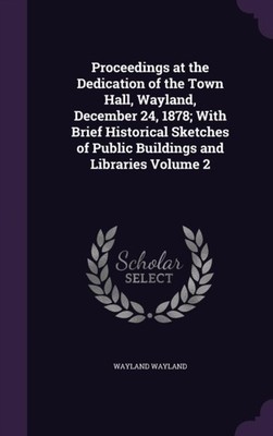 Wayland - Proceedings at the Dedication of the Town Hall  December 2 - X555z