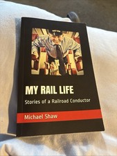 MY RAIL LIFE: Stories of a Railroad Conductor - paperback Shaw, Michael J|Sh...