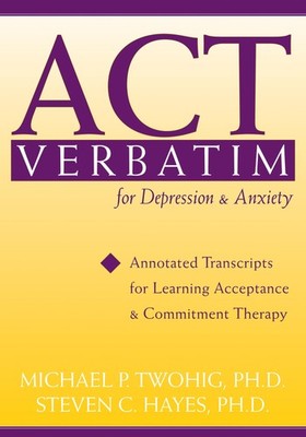 ACT Verbatim for Depression and Anxiety by Michael Twohig