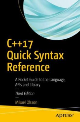 C++17 Quick Syntax Reference: A Pocket Guide To The Language by Olsson, Mikael