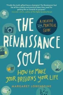 The Renaissance Soul: How to Make Your Passions Your Life - A Creative and...