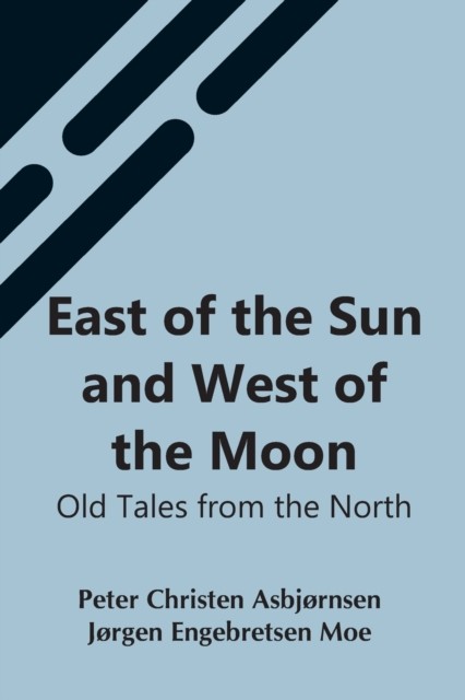East Of The Sun And West Of The Moon: Old Tales From The North PAPERBACK
